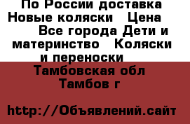 По России доставка.Новые коляски › Цена ­ 500 - Все города Дети и материнство » Коляски и переноски   . Тамбовская обл.,Тамбов г.